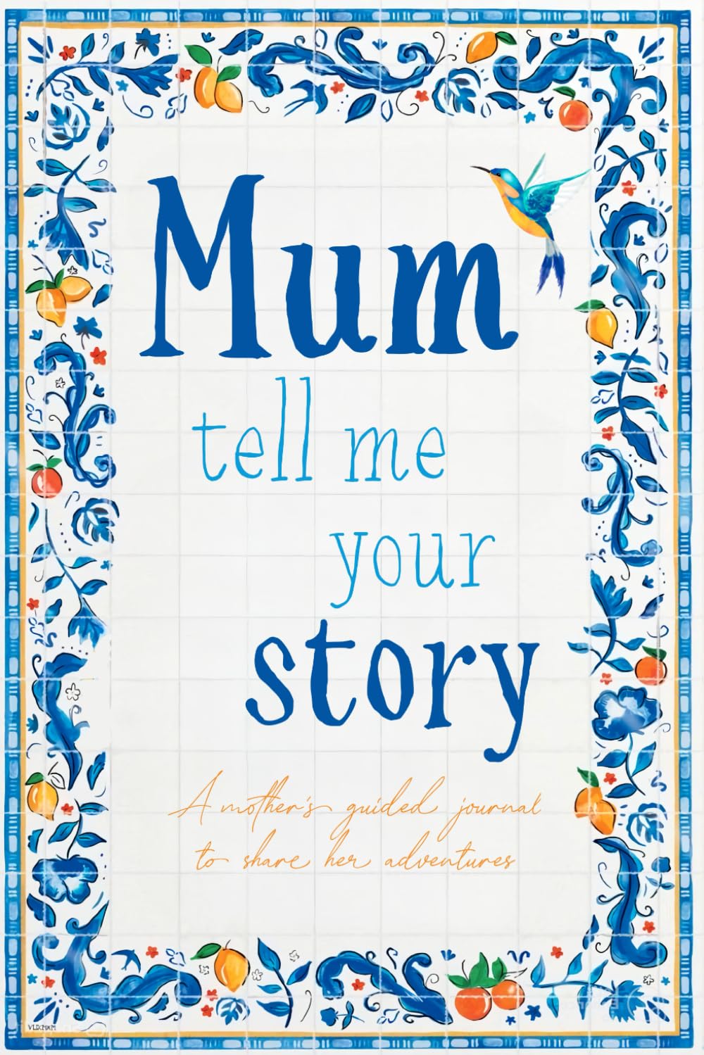 Mum, Tell Me Your Story: A Mother's Guided Journal to Share her Life Story