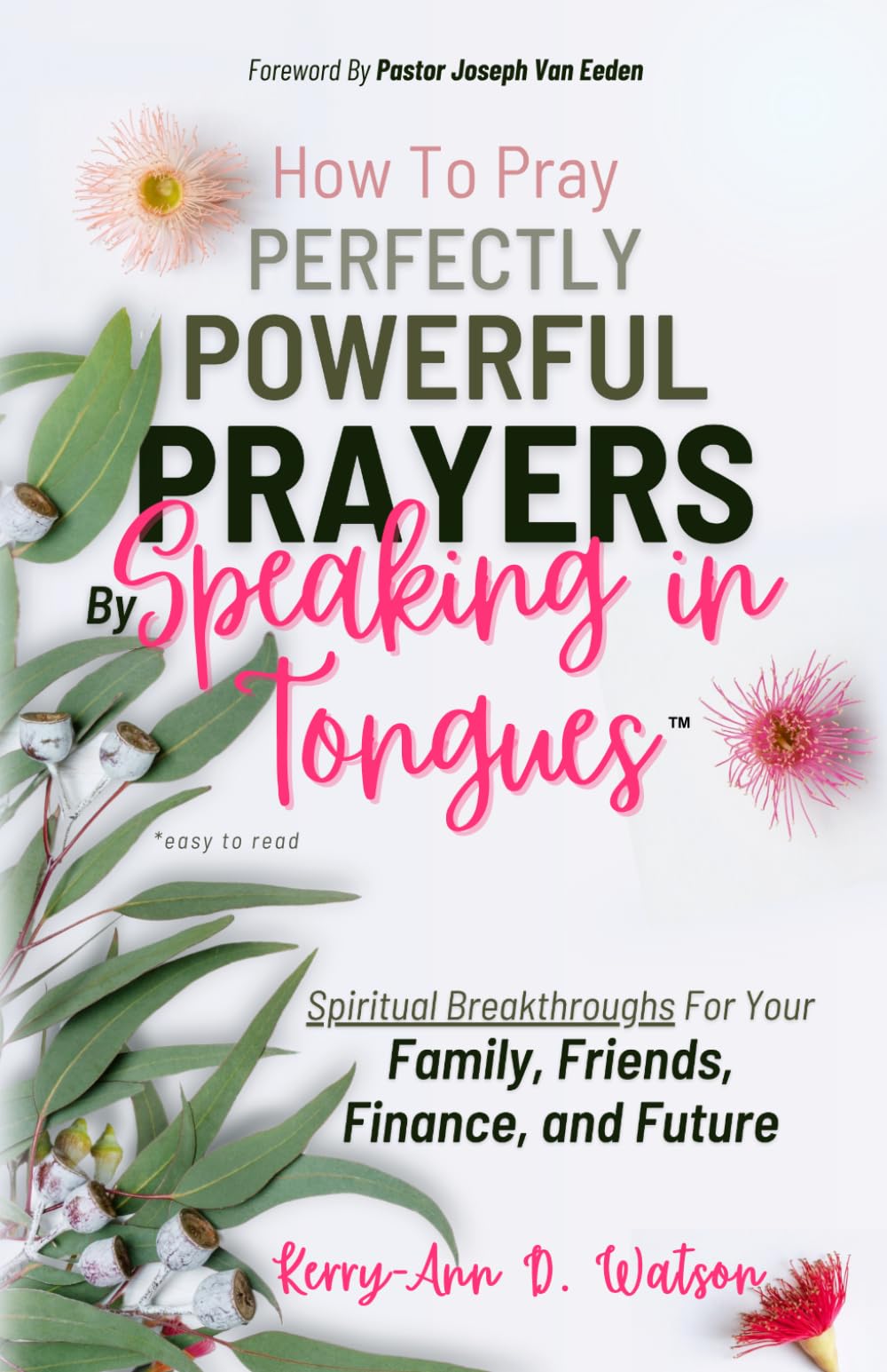 How To Pray Perfectly Powerful Prayers By Speaking in Tongues: Spiritual Breakthroughs for Your Family, Friends, Finance, and Future (Scripture Secrets)