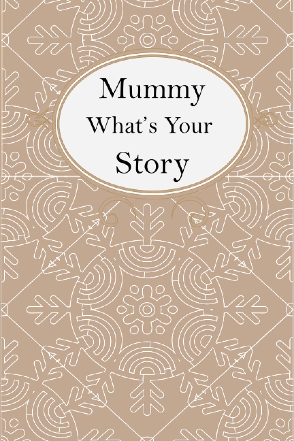 Mummy What’s Your Story: Mummy’s Fill In And Give Back Guided Questions Journal