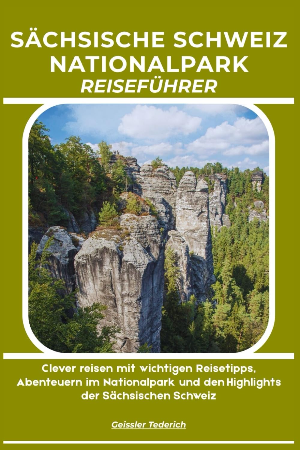 SÄCHSISCHE SCHWEIZ NATIONALPARK REISEFÜHRER: Clever reisen mit wichtigen Reisetipps, Abenteuern im Nationalpark und den Highlights der Sächsischen Schweiz