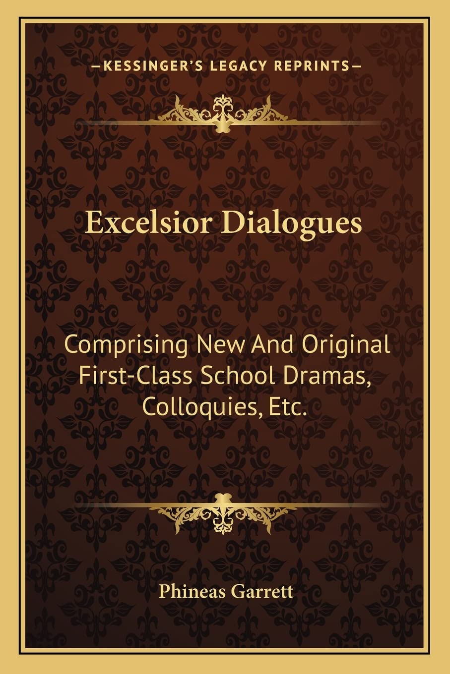 Excelsior Dialogues: Comprising New and Original First-Class School Dramas, Colloquies, Etc.