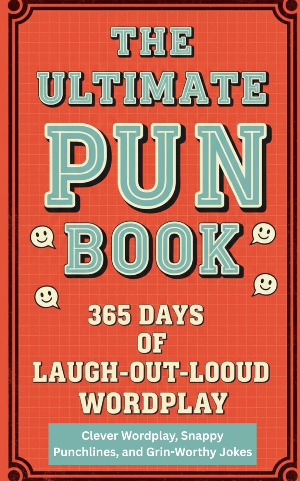 The Ultimate Pun Book A 365 Days of Laugh-Out-Loud Wordplay: 365 daily puns, Seasonal wordplay and themed humor for every month, Holiday and ... own puns (5x8): 5 (Humor for Smart People)