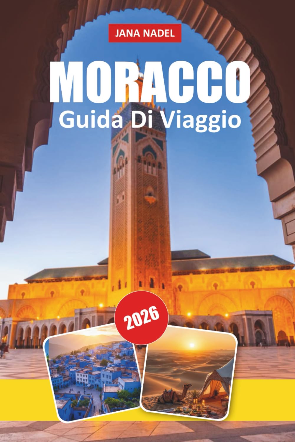 MAROCCO GUIDA TURISTICA DEL 2026: Scopri città senza tempo, meraviglie del deserto, ricche tradizioni, gioielli nascosti e consigli esperti per un viaggio indimenticabile in Nord Africa
