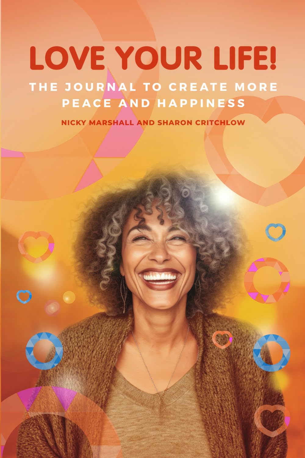 Love Your Life!: The Journal To Create More Peace and Happiness