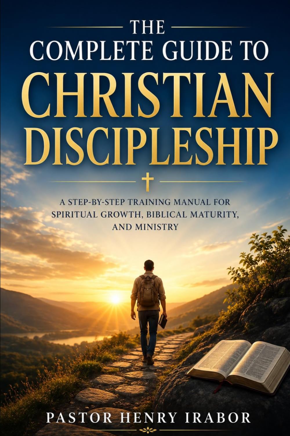 The Complete Guide to Christian Discipleship: A Step-by-Step Training Manual for Spiritual Growth, Biblical Maturity, and Ministry