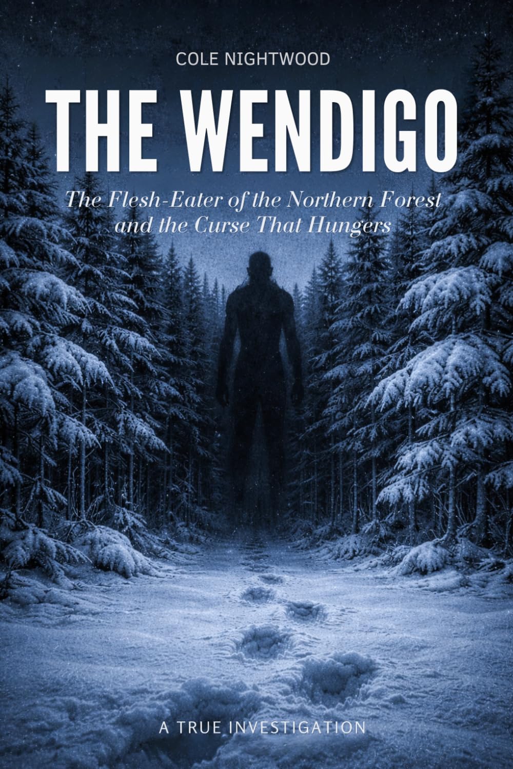 The Wendigo: The Flesh-Eater of the Northern Forest and the Curse That Hungers