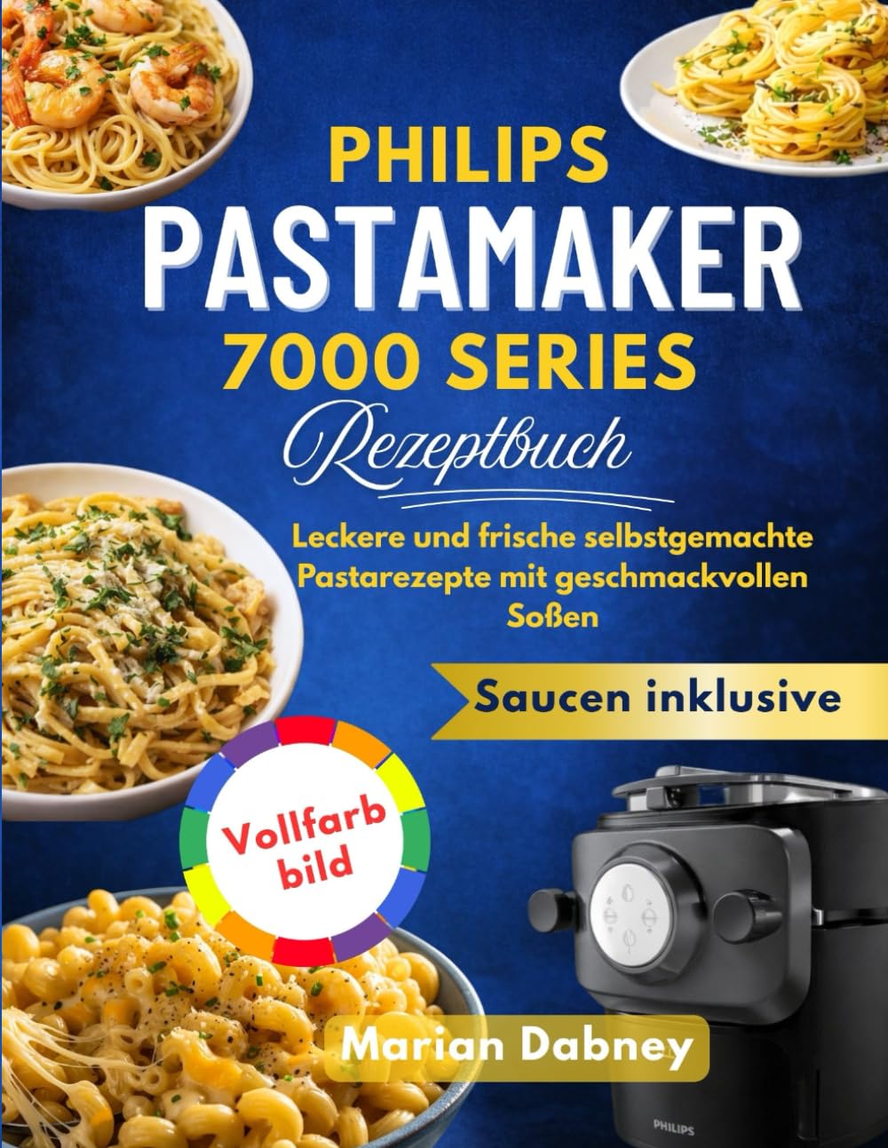 Philips PastaMaker 7000 Series Rezeptbuch: Leckere und frische selbstgemachte Pastarezepte mit geschmackvollen Soßen