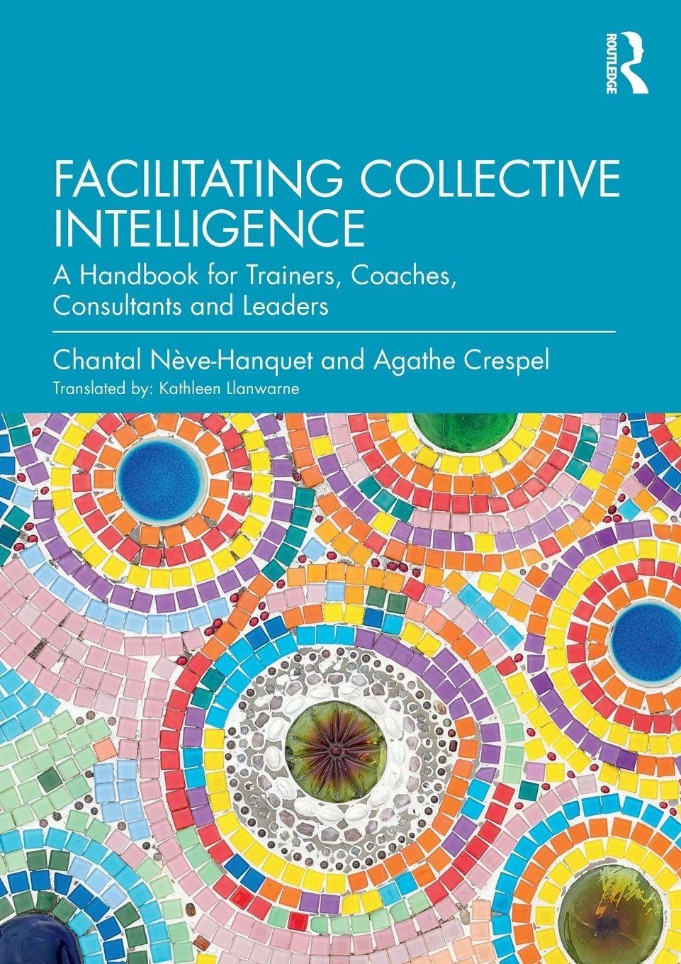 Facilitating Collective Intelligence: A Handbook for Trainers, Coaches, Consultants and Leaders