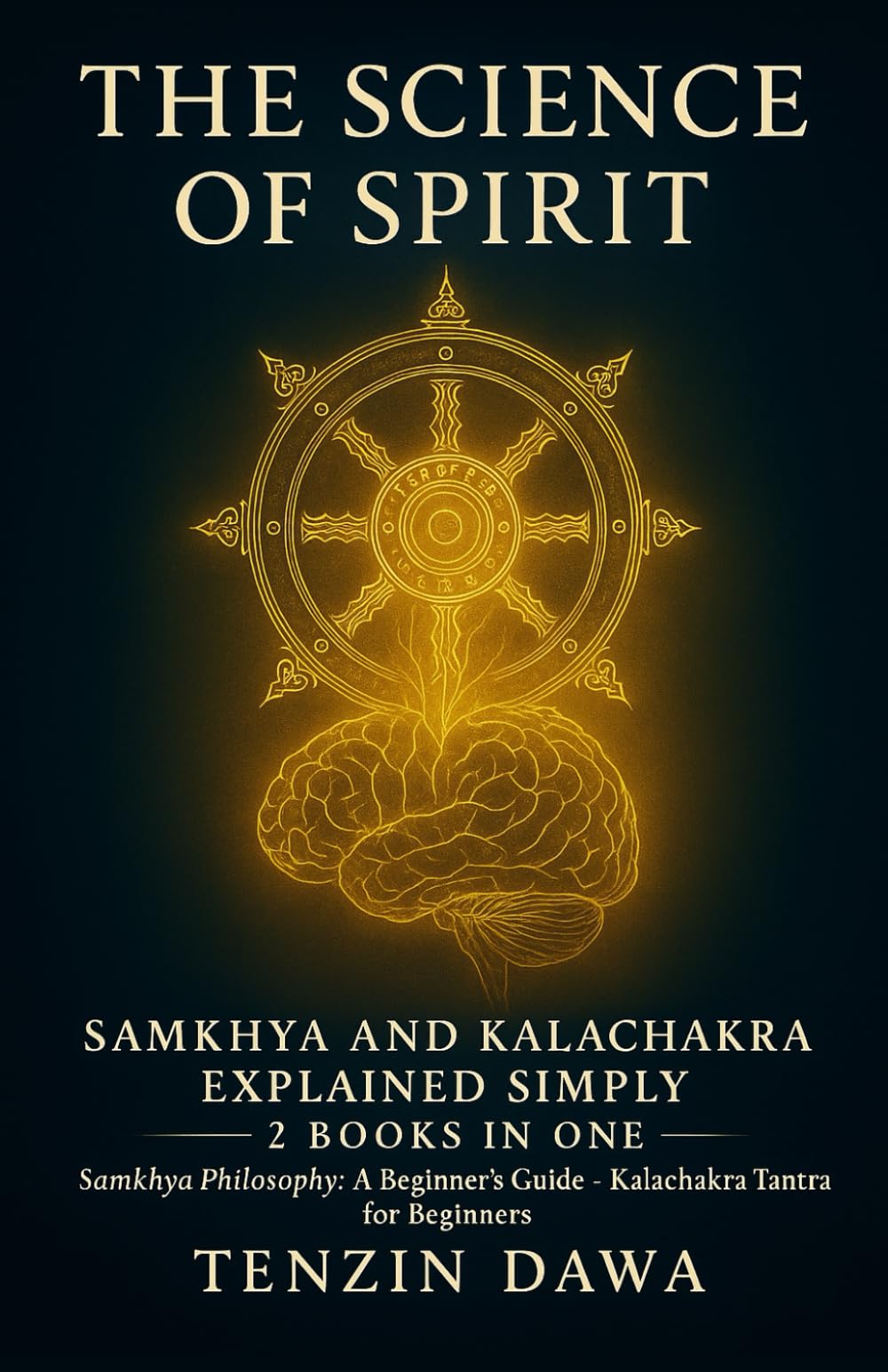 The Science of Spirit: Samkhya and Kalachakra Explained Simply: 2 Books in One; Samkhya Philosophy: A Beginner's Guide and Kalachakra Tantra for Beginners