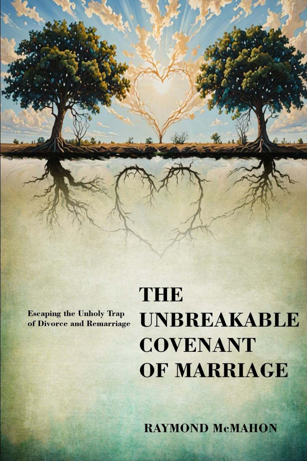 The Unbreakable Covenant of Marriage: Escaping the Unholy Trap of Divorce and Remarriage