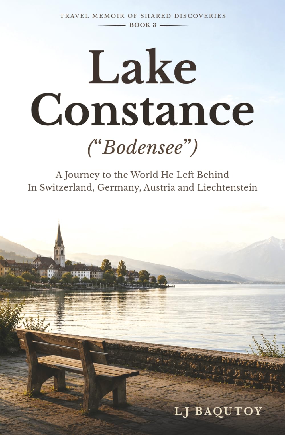 Lake Constance ("Bodensee"): A Journey to the World He Left Behind In Switzerland, Germany, Austria and Liechtenstein (Travel Memoir of Shared Discoveries)