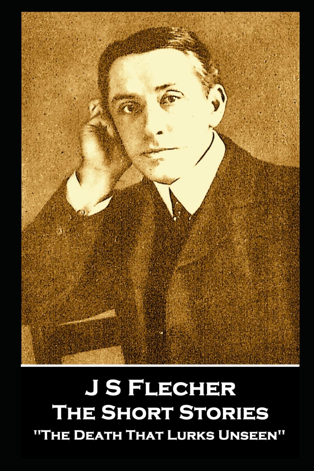 J S Fletcher - The Short Stories: ''The Death That Lurks Unseen''