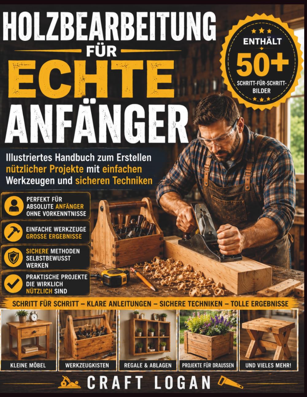 Holzbearbeitung für echte Anfänger: Illustriertes Handbuch zum Erstellen nützlicher Projekte mit einfachen Werkzeugen und sicheren Techniken