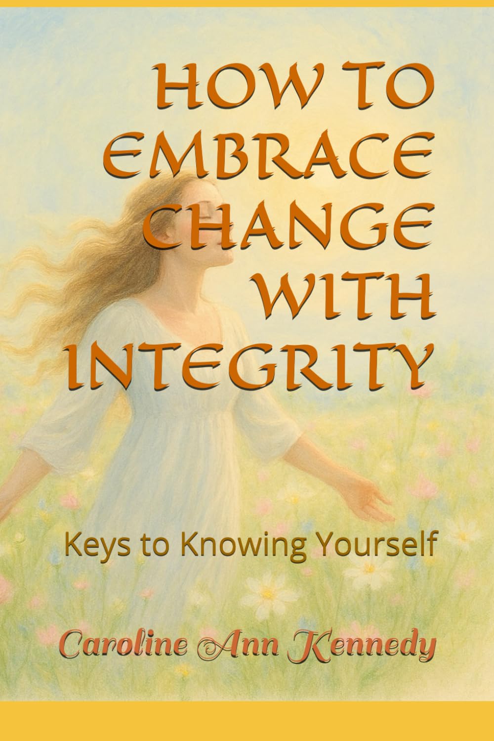 HOW TO EMBRACE CHANGE WITH INTEGRITY: Keys to Knowing Yourself