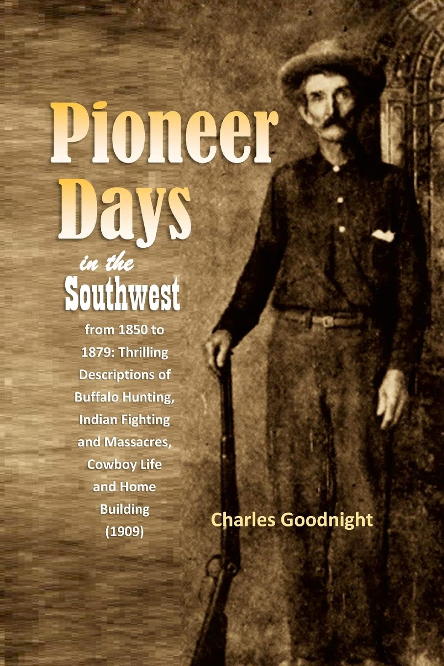 Pioneer Days in the Southwest from 1850 to 1879: Thrilling Descriptions of Buffalo Hunting, Indian Fighting and Massacres, Cowboy Life and Home Building