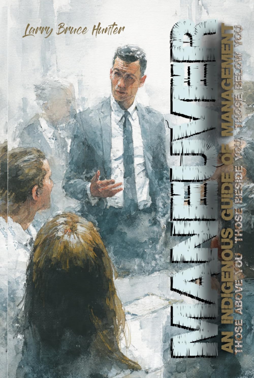 MANEUVER: An Indigenous Guide of Management: Those Above You – Those Beside You – Those Below You