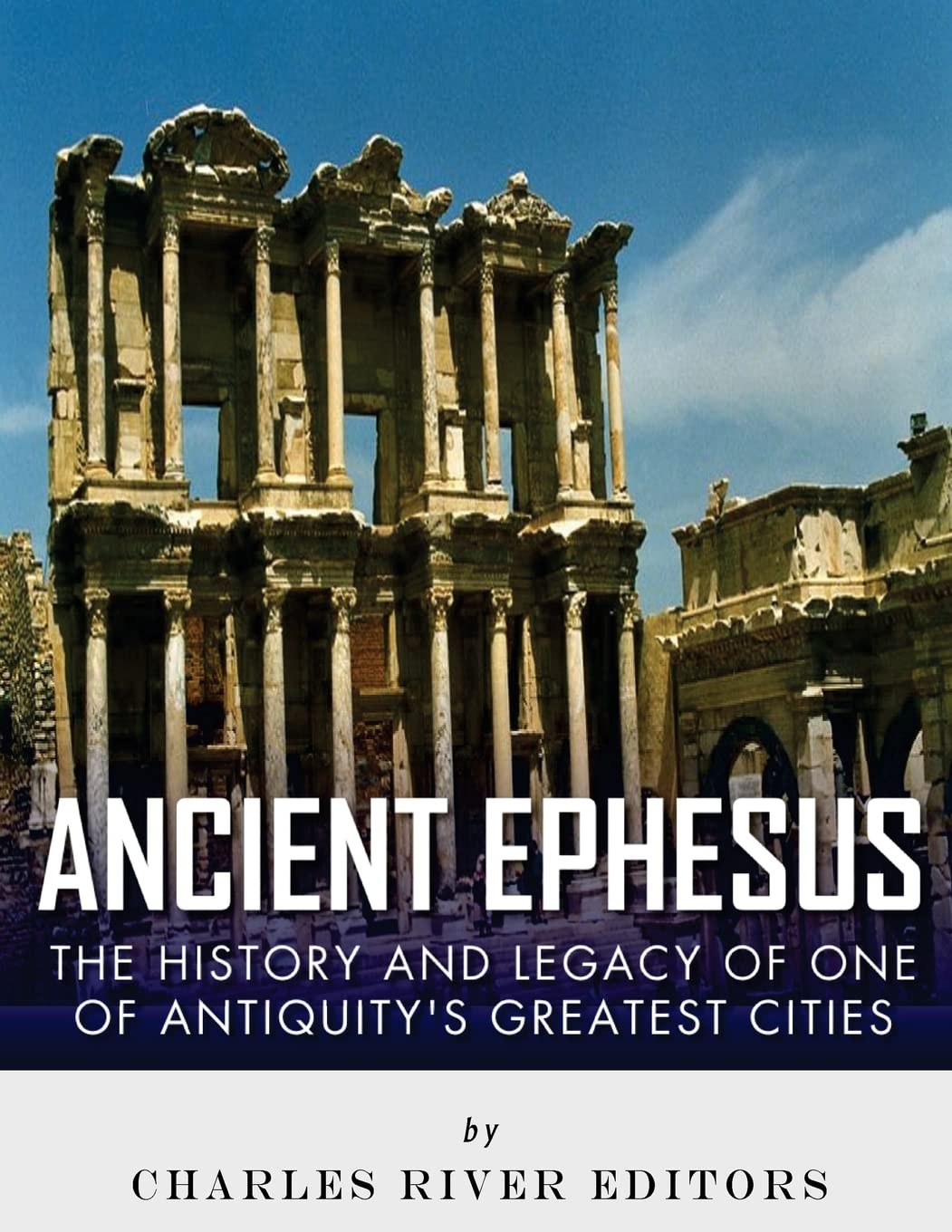 Ancient Ephesus: The History and Legacy of One of Antiquity’s Greatest Cities