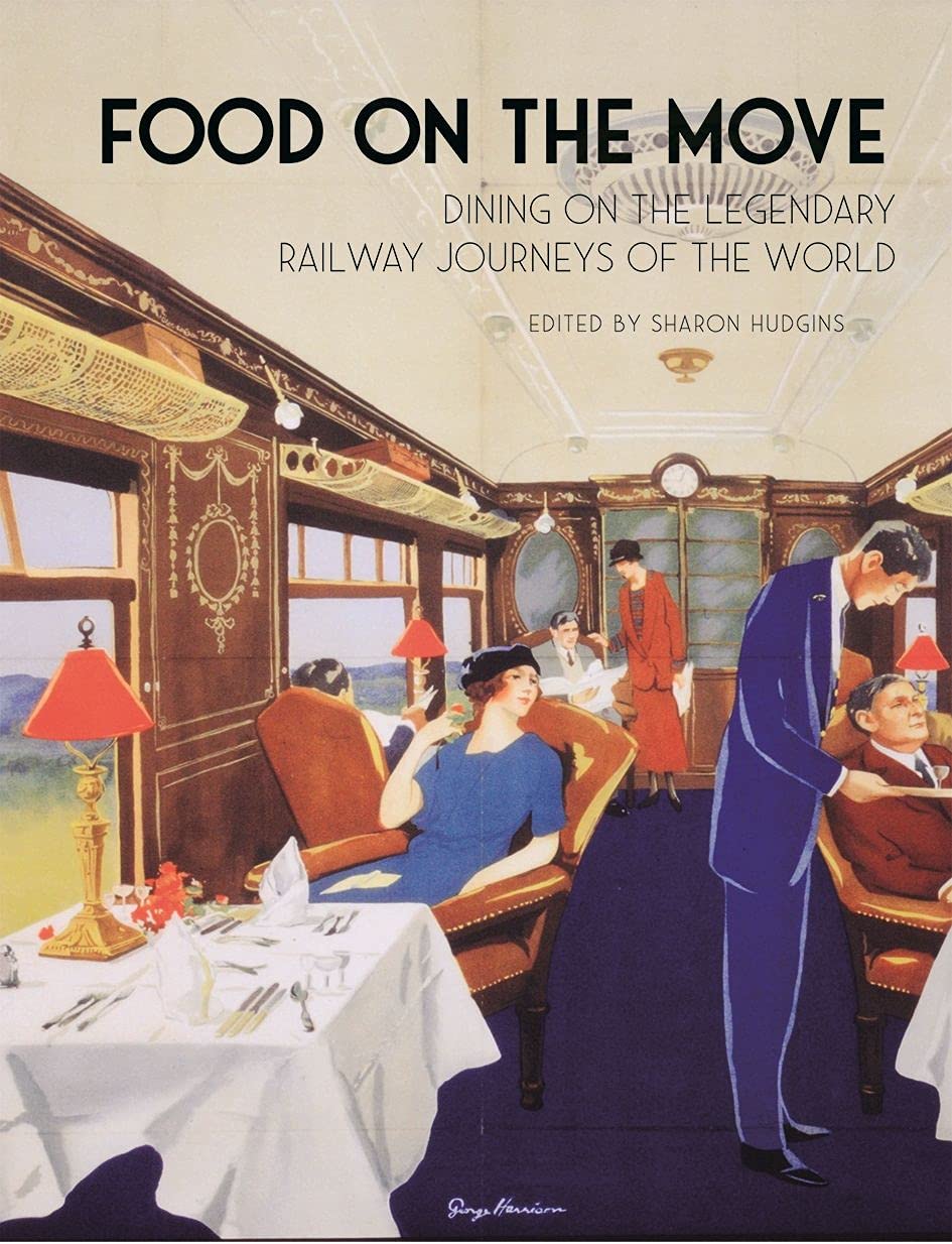 Food on the Move: Dining on the Legendary Railway Journeys of the World by...