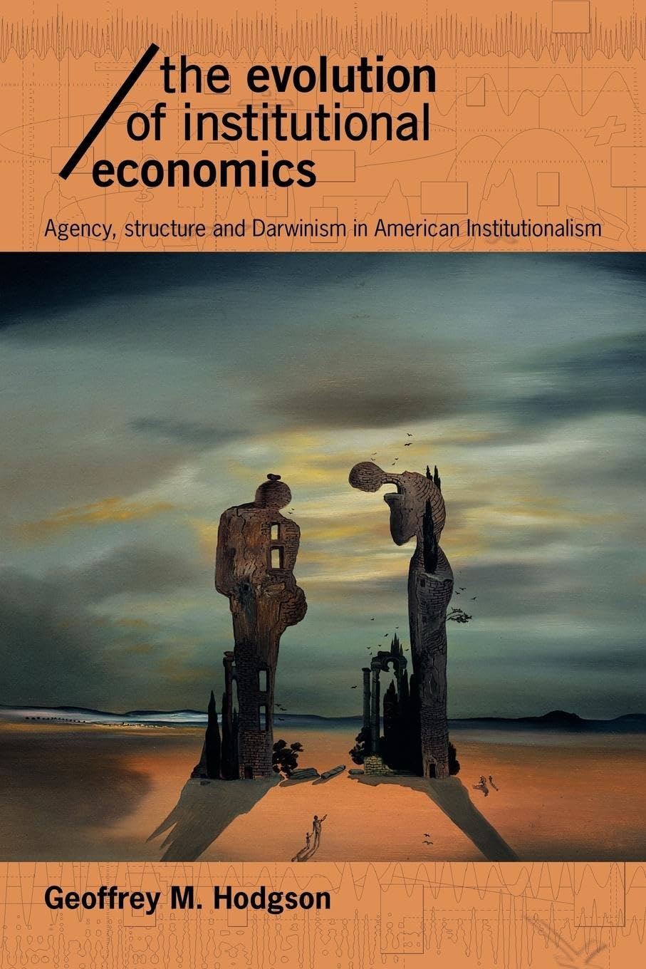 The Evolution of Institutional Economics: Agency, Structure and Darwinism in American Institutionalism (Economics as Social Theory)