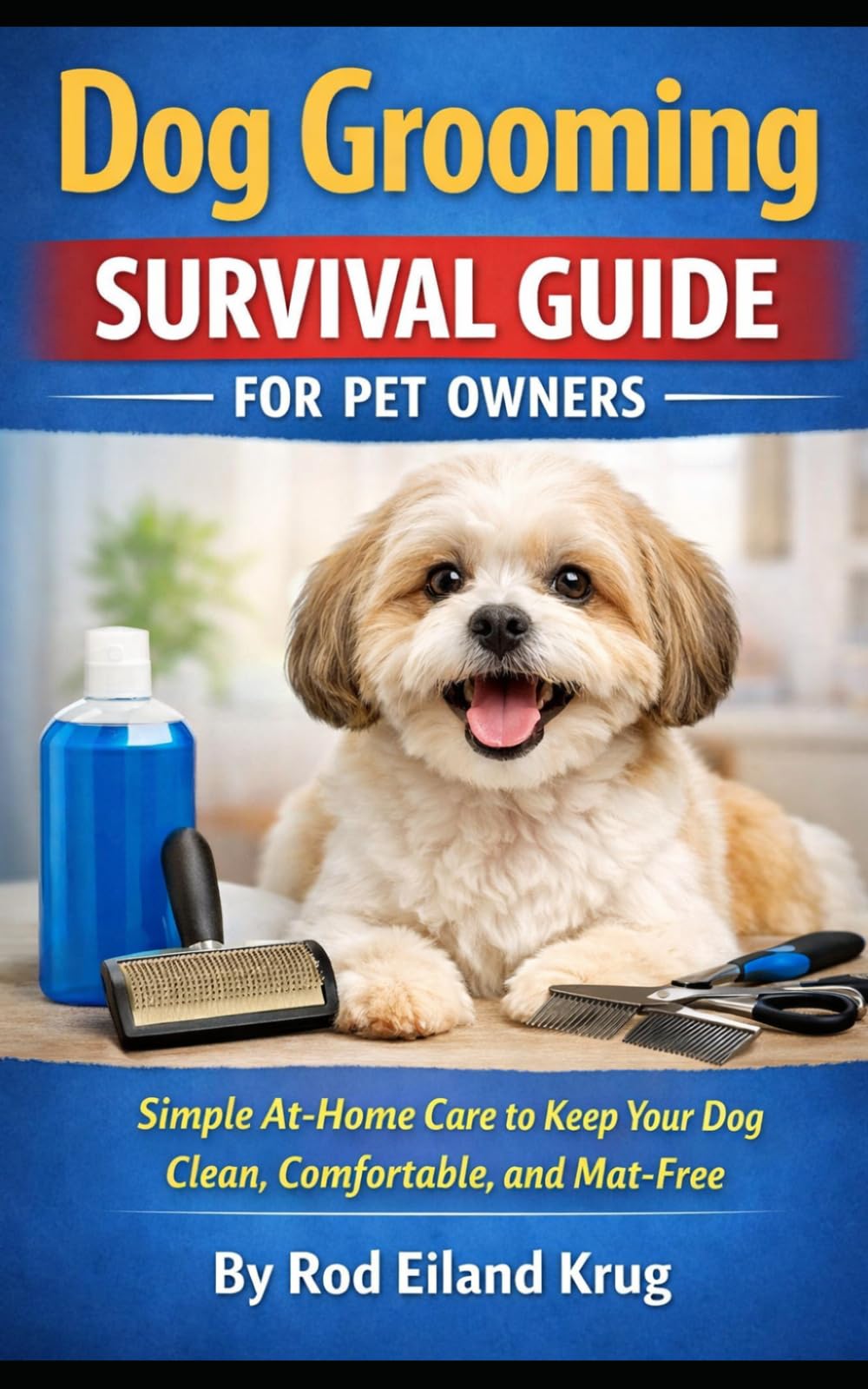 Dog Grooming Survival Guide for Pet Owners: What Every Dog Owner Needs to Know About Grooming, Matting, and What Really Happens During Your Pet’s Visit (Dog Grooming for Pet Owners)