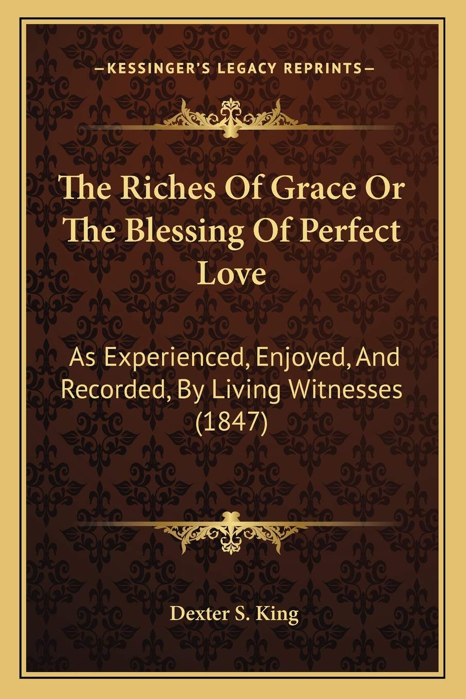 The Riches Of Grace Or The Blessing Of Perfect Love: As Experienced, Enjoyed, And Recorded, By Living Witnesses (1847)