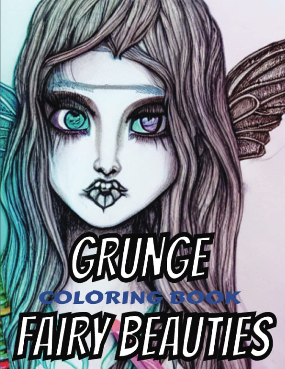 Fairy Grunge Coloring Book: A Fantasy Collection with More than 35 Coloring Page Designs of Grunge Beauties for Teens and Adults