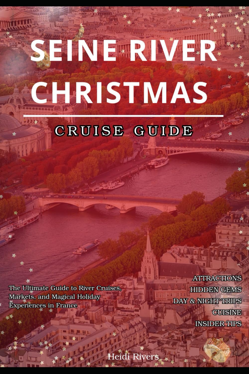 Seine River Christmas Cruise Guide 2025: The Ultimate Guide to River Cruises, Markets, and Magical Holiday Experiences in France