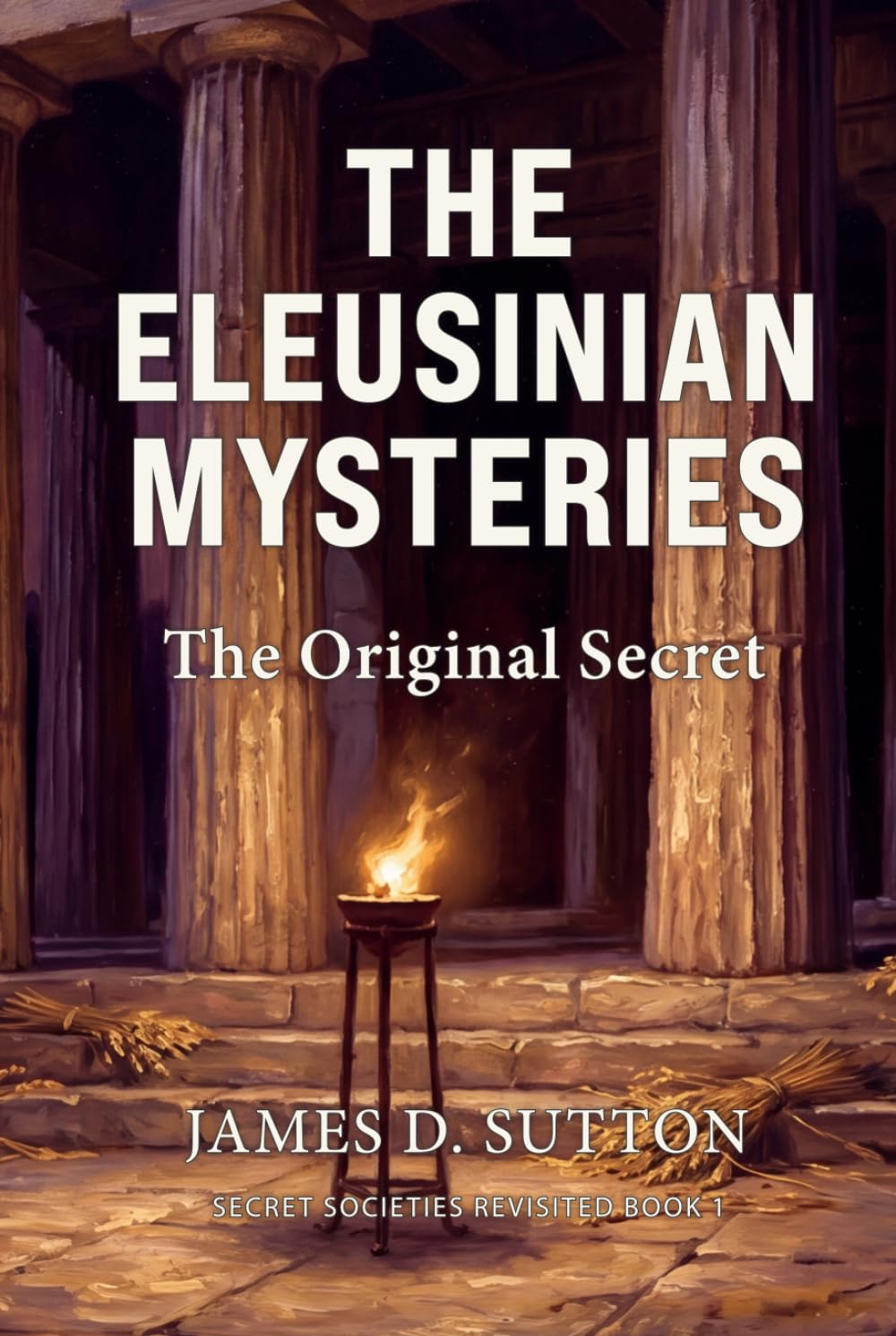The Eleusinian Mysteries: The Original Secret (Secret Societies Revisited)