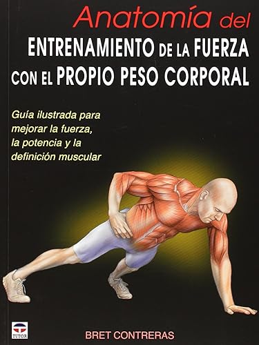 ANATOMÍA DEL ENTRENAMIENTO DE LA FUERZA CON EL PROPIO PESO CORPORAL: Guía ilustrada para mejorar la fuerza, la potencia y la definición muscular (EN FORMA)