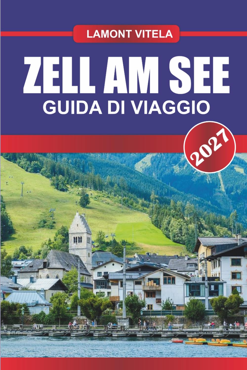 ZELL AM SEE GUIDA DI VIAGGIO 2027: Esplora luoghi iconici, tesori locali, gite giornaliere, itinerari, locali per ristorare e consigli di viaggio da insider