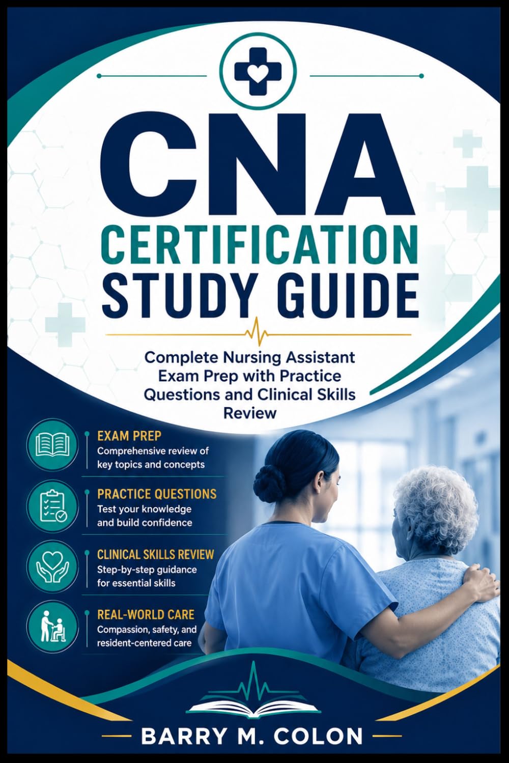 CNA CERTIFICATION STUDY GUIDE: Complete Nursing Assistant Exam Prep with Practice Questions and Clinical Skills Review