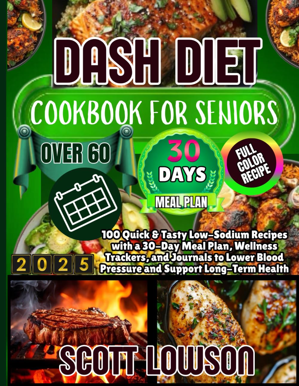 Dash Diet Cookbook for Seniors Over 60: 100 Quick & Tasty Low-Sodium Recipes with a 30-Day Meal Plan, Wellness Trackers, and Journals to Lower Blood