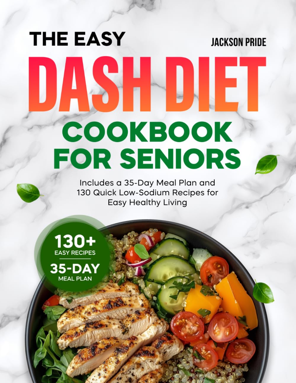 The Easy DASH Diet Cookbook for Seniors: Includes a 35-Day Meal Plan and 130 Quick Low-Sodium Recipes for Easy Healthy Living