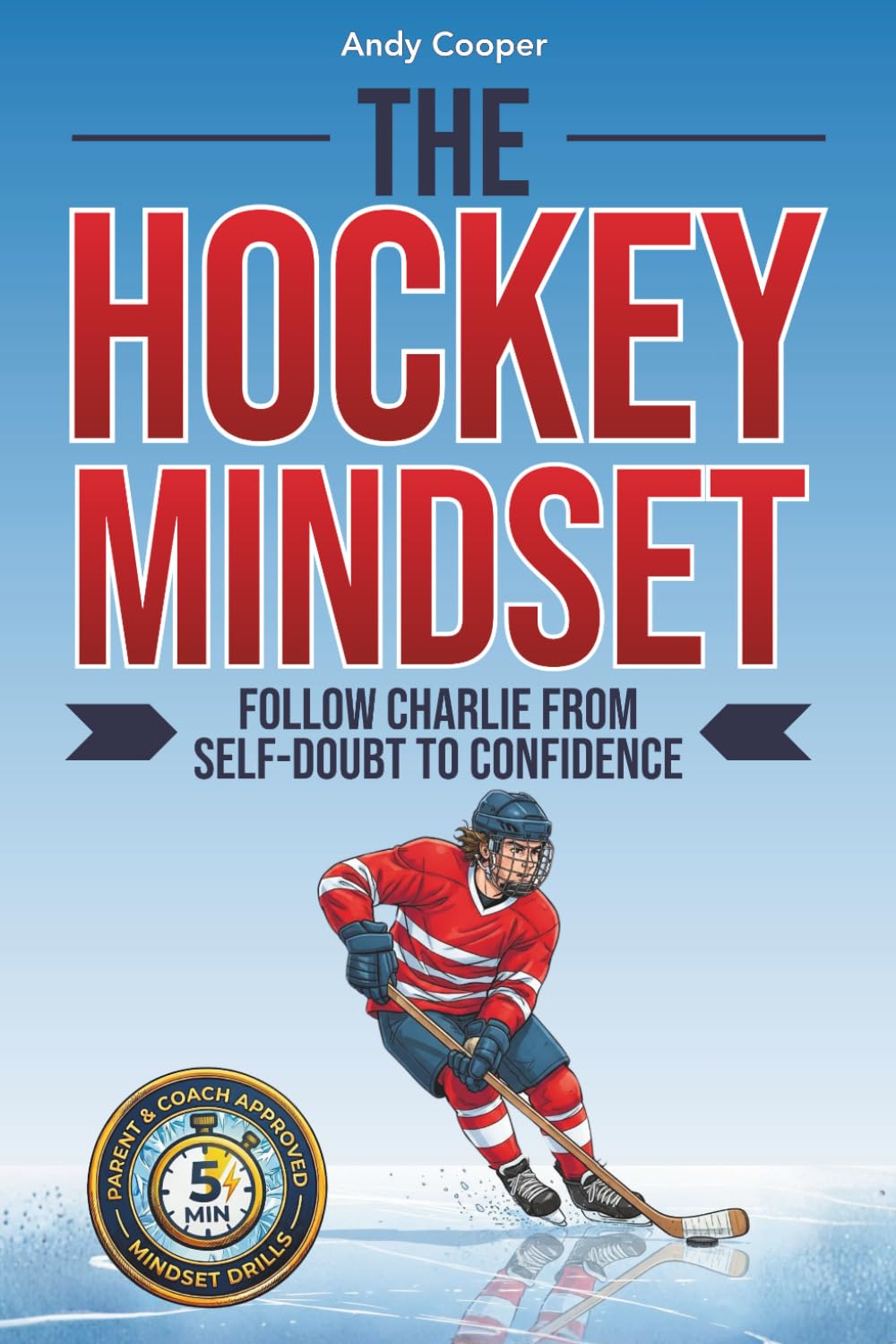 The Hockey Mindset - Follow Charlie from Self-Doubt to Confidence: Master Mental Toughness, Conquer Anxiety, and Become a Leader On and Off the Ice