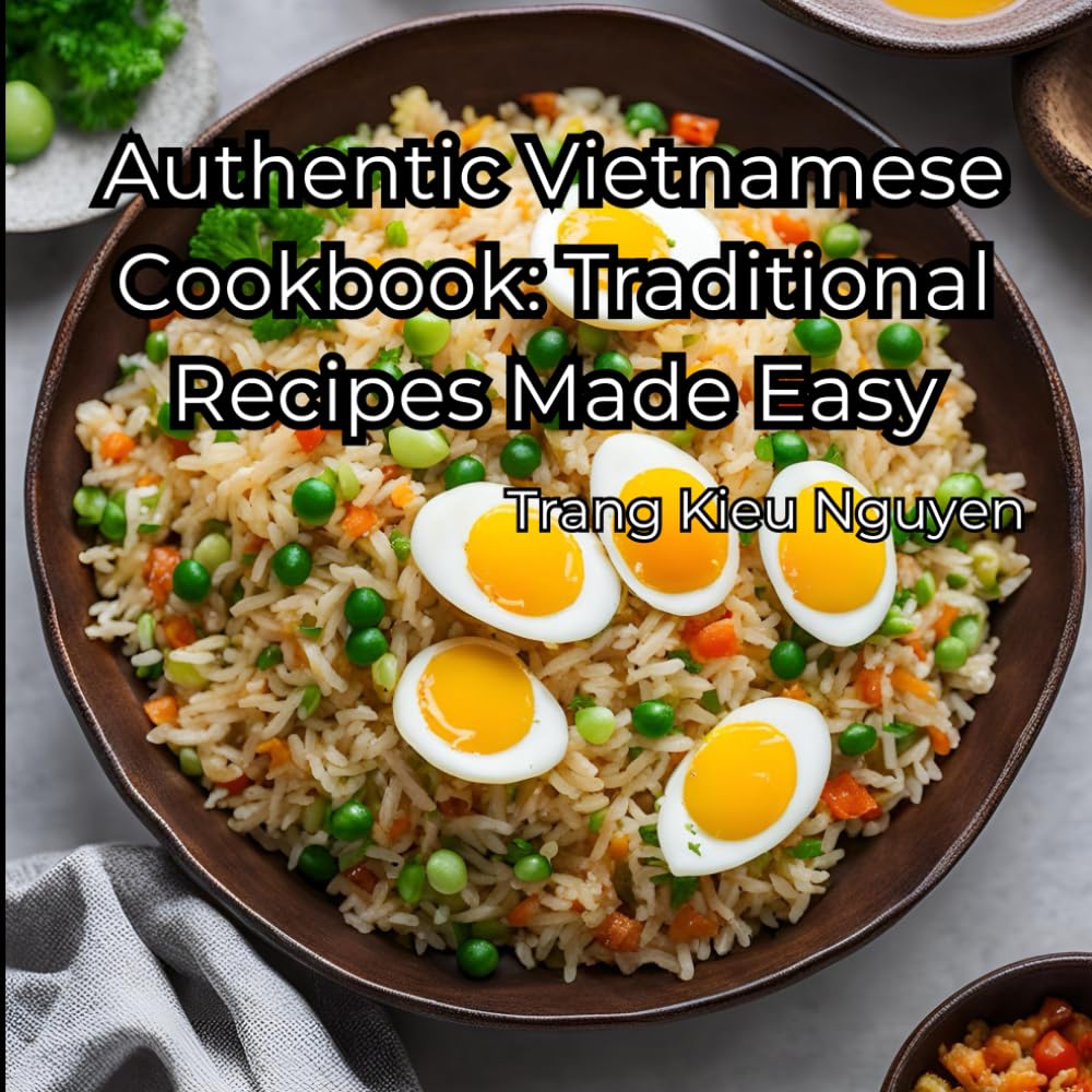 Authentic Vietnamese Cookbook: Traditional Recipes Made Easy: Simple and Flavorful Dishes for Every Day