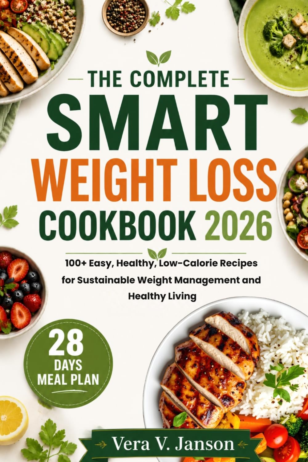The Complete Smart Weight Loss Cookbook 2026: 100+ Easy, Healthy, Low-Calorie Recipes for Sustainable Weight Management and Healthy Living