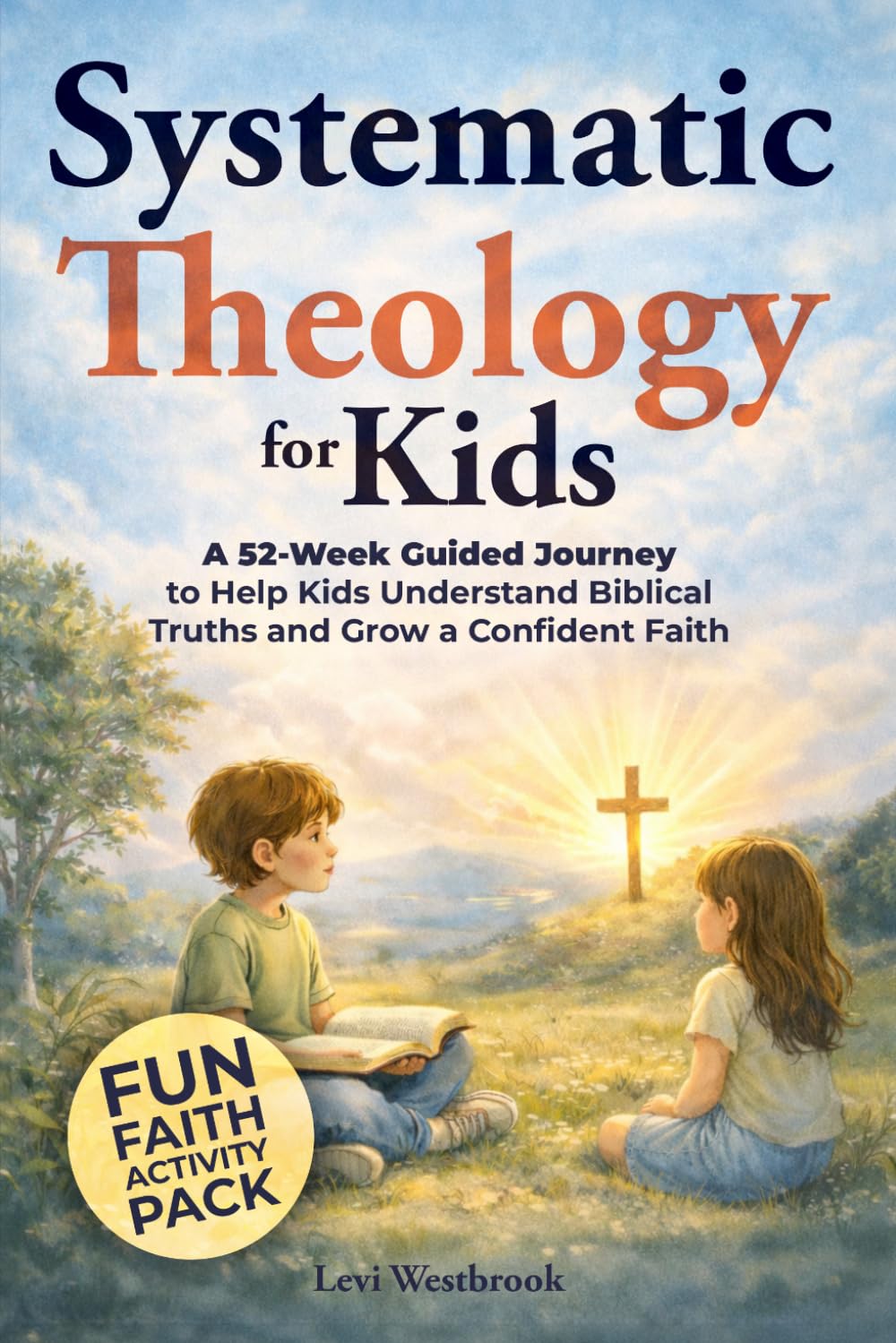 Systematic Theology for Kids: A 52-Week Guided Journey to Help Kids Understand Biblical Truths and Grow a Confident Faith (Faith Foundations Series)