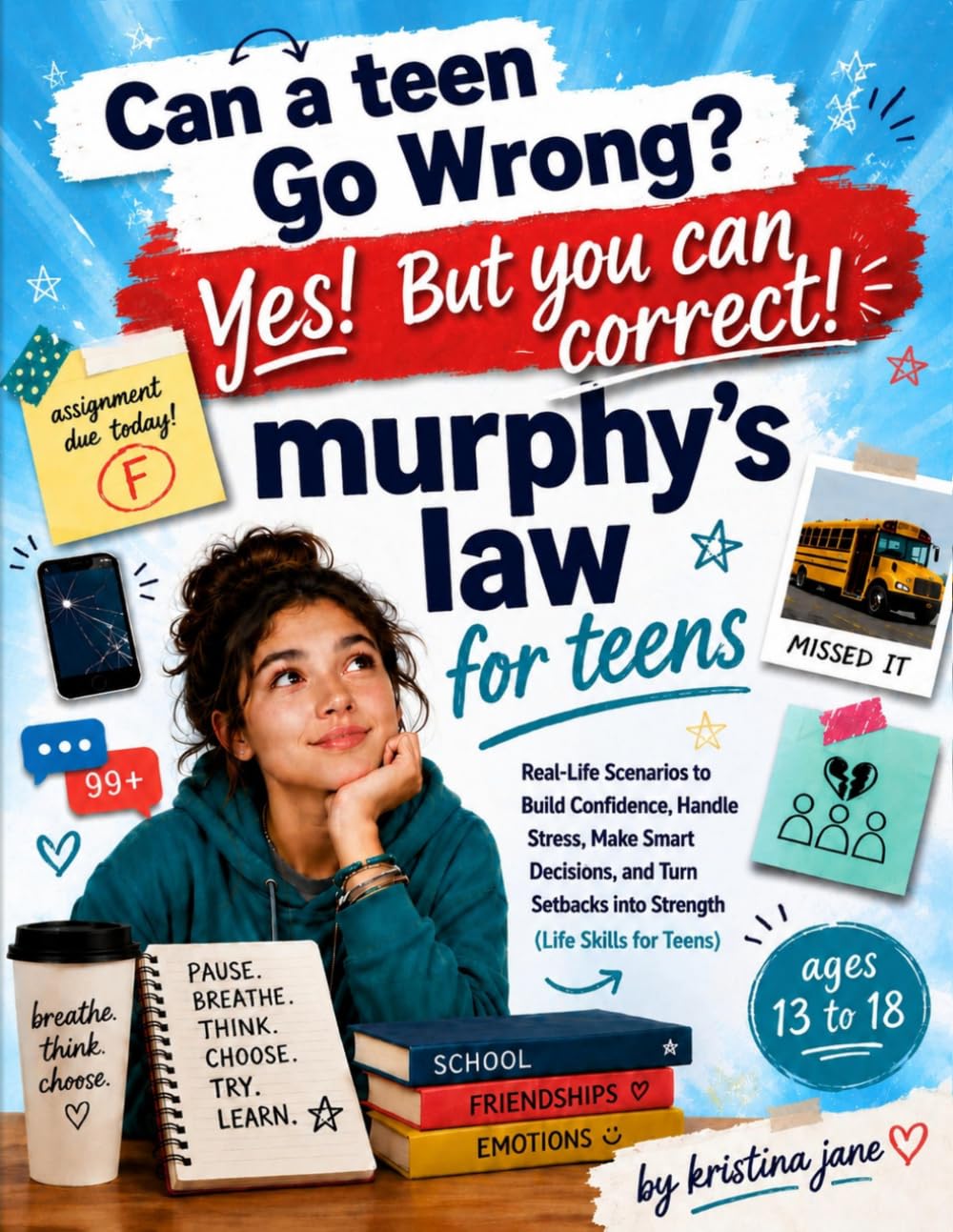 Can a teen Go Wrong? Yes! But you can correct!: Murphy's Law for Teens — Real-Life Scenarios to Build Confidence, Handle Stress, Make Smart Decisions, ... into Strength (Life Skills for Teens)