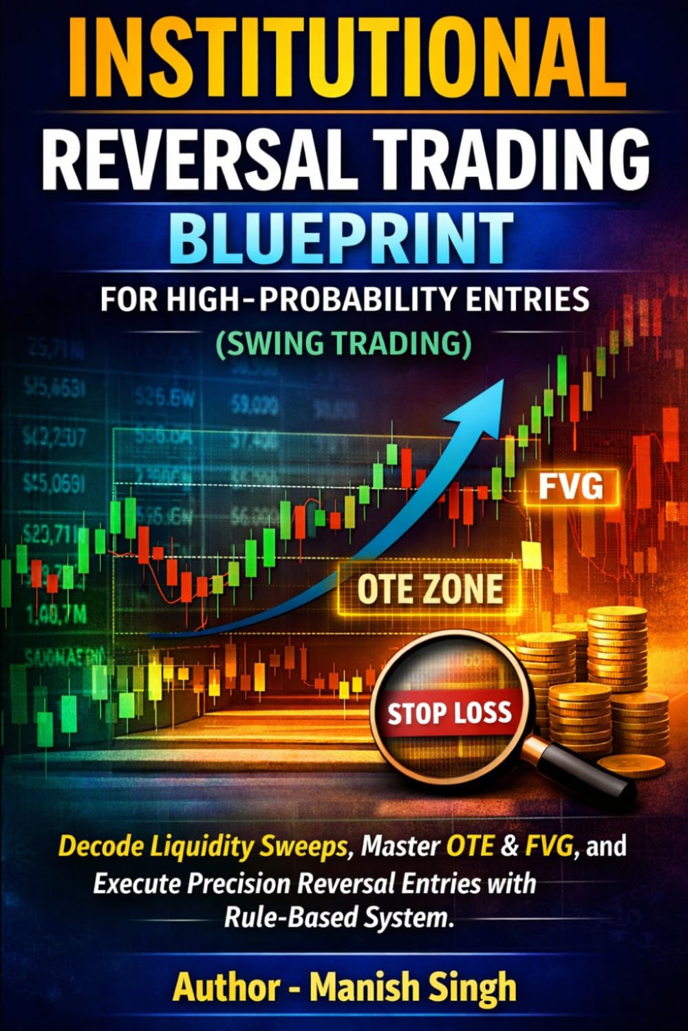 Institutional Reversal Trading Blueprint for High-Probability Entries (Swing Trading): Decode Liquidity Sweeps, Master OTE & FVG, and Execute ... System (Rule-Based Trading Setup Series)
