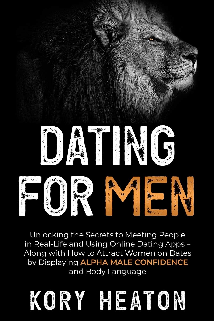 Dating for Men: Unlocking the Secrets to Meeting People in Real-Life and Using Online Dating Apps – Along with How to Attract Women on Dates by ... Body Language (Confidence and Dating for Men)