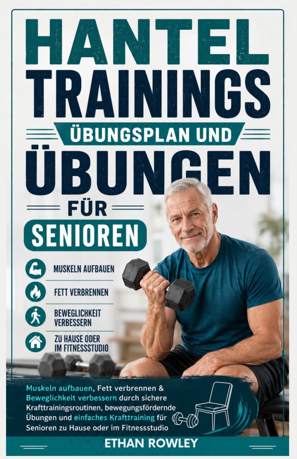Hanteltrainingsplan und Übungen für Senioren: Muskelaufbau,Fettverbrennung und verbesserte Beweglichkeit durch sichere Widerstandsübungen, Übungen zur ... für Senioren zu Hause oder im Fitnessstudio