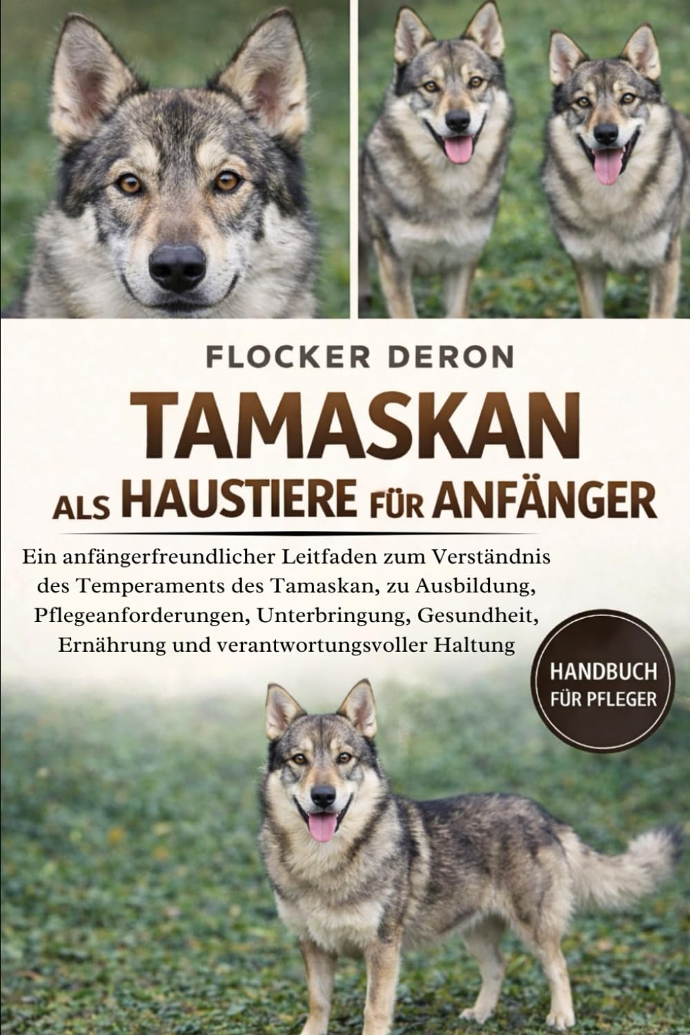TAMASKAN ALS HAUSTIERE FÜR ANFÄNGER: Ein anfängerfreundlicher Leitfaden zum Verständnis des Temperaments des Tamaskan, zu Ausbildung, ... Ernährung und verantwortungsvoller Haltung