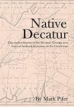 Native Decatur: The earliest history of the Decatur, Georgia area from its bedrock formation to the Creek wars