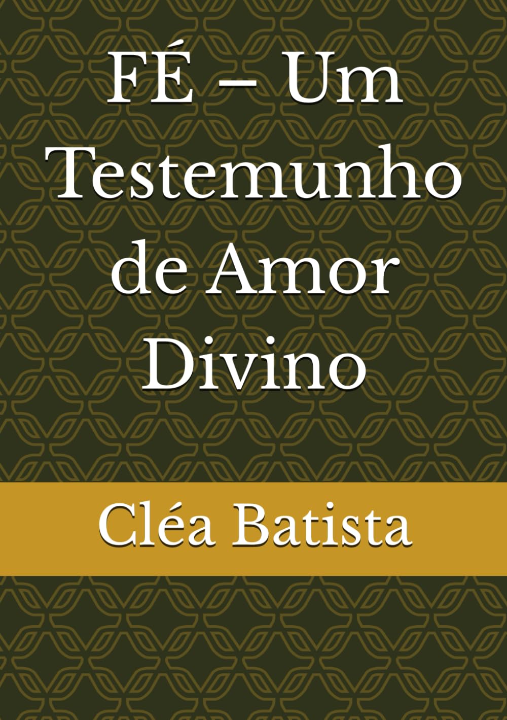 FÉ – Um Testemunho de Amor Divino