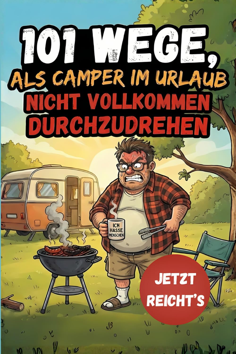 101 Wege, als Camper im Urlaub nicht vollkommen durchzudrehen – Das lustige Geschenkbuch für Camper und Wohnmobilbesitzer, bei denen „Jetzt reicht’s“ schon auf der Anreise fällt