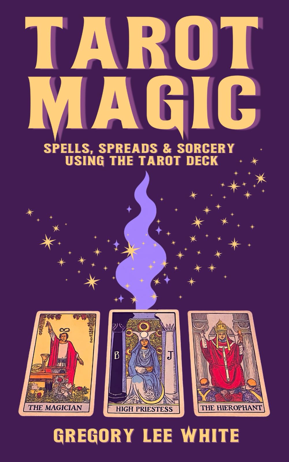 Tarot Magic: Spells, Spreads, and Sorcery Using the Tarot Deck