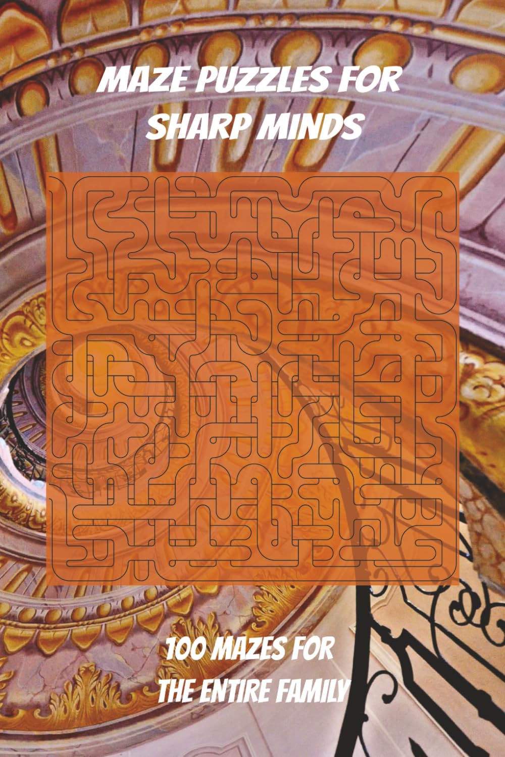 Maze Puzzles For Sharp Minds: 100 Mazes For Entire Family