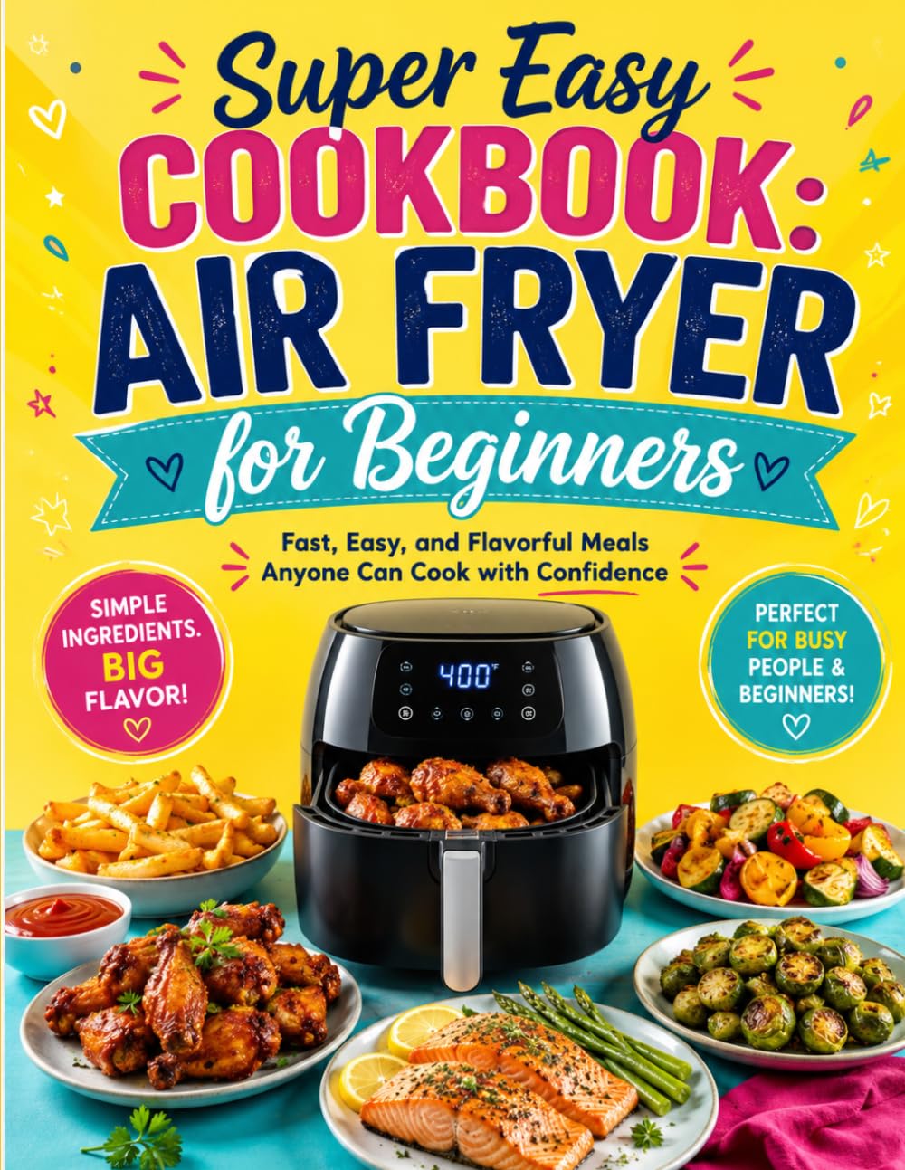 Super Easy Cookbook: Air Fryer for Beginners: Fast, Easy, and Flavorful Meals Anyone Can Cook with Confidence