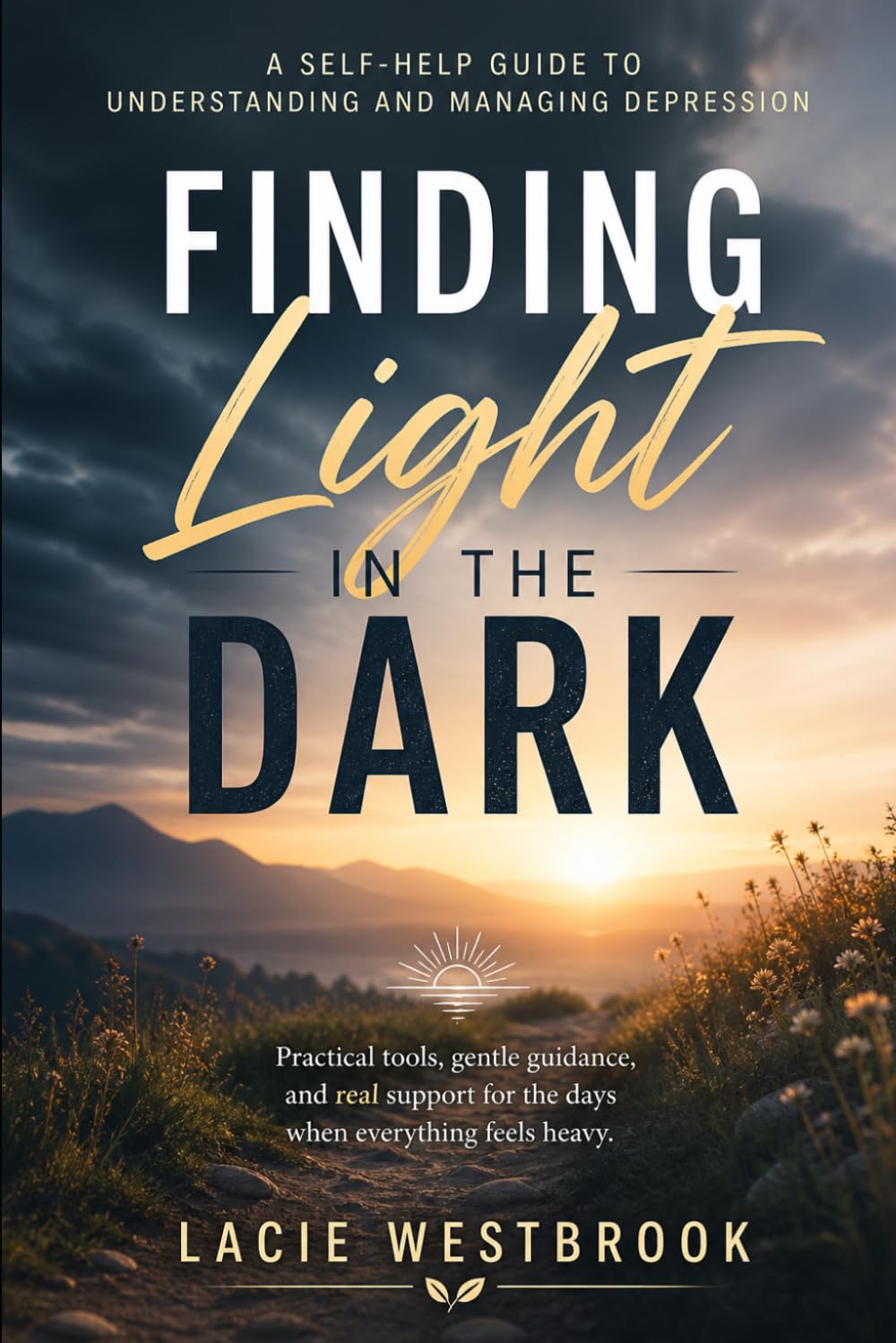 Finding Light in the Dark: A Self-Help Guide to Understanding and Managing Depression