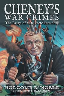 Cheney's War Crimes: The Reign of a De Facto President